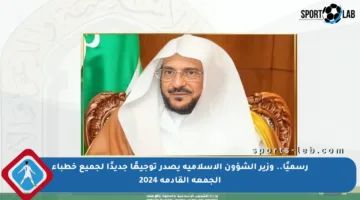 رسميًا.. وزير الشؤون الإسلامية يصدر توجيهًا جديدًا لجميع خطباء الجمعة القادمة 2024